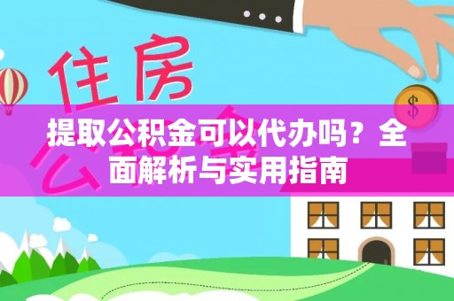 丰南提取公积金可以代办吗？全面解析与实用指南