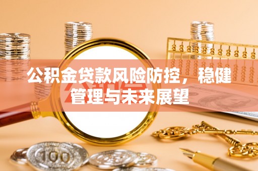 丰南公积金贷款风险防控，稳健管理与未来展望