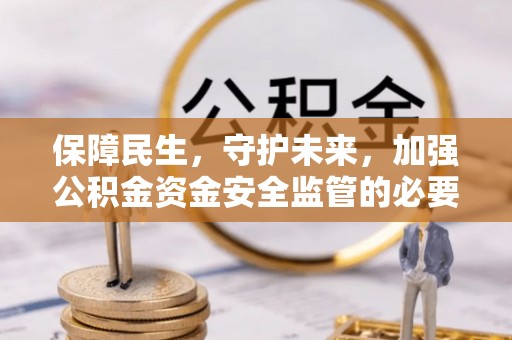 丰南保障民生，守护未来，加强公积金资金安全监管的必要性与实践