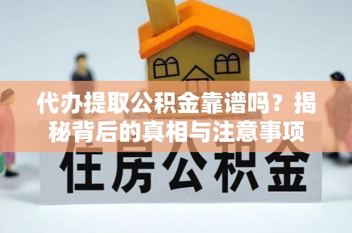 丰南代办提取公积金靠谱吗？揭秘背后的真相与注意事项