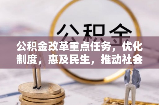 丰南公积金改革重点任务，优化制度，惠及民生，推动社会公平发展