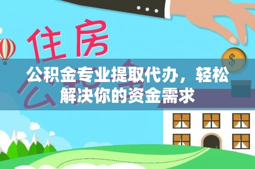 丰南公积金专业提取代办，轻松解决你的资金需求