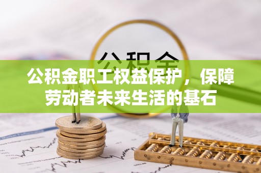 丰南公积金职工权益保护，保障劳动者未来生活的基石