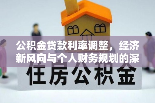丰南公积金贷款利率调整，经济新风向与个人财务规划的深远影响