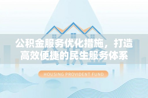 丰南公积金服务优化措施，打造高效便捷的民生服务体系