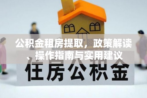 丰南公积金租房提取，政策解读、操作指南与实用建议