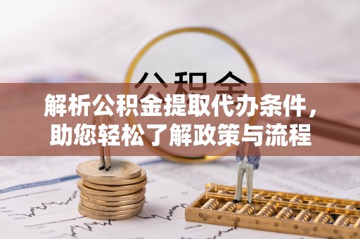 丰南解析公积金提取代办条件，助您轻松了解政策与流程