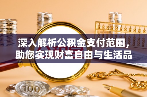 丰南深入解析公积金支付范围，助您实现财富自由与生活品质提升