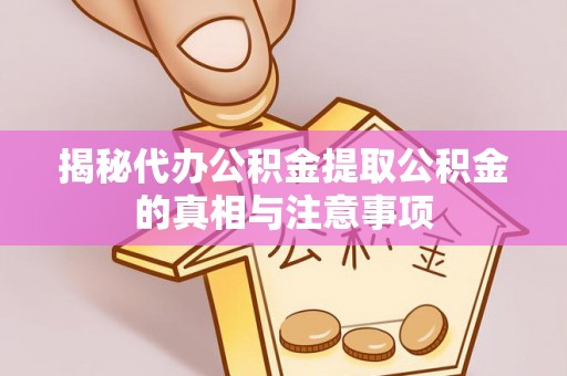 丰南揭秘代办公积金提取公积金的真相与注意事项