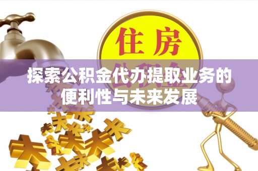 丰南探索公积金代办提取业务的便利性与未来发展