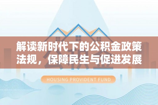 丰南解读新时代下的公积金政策法规，保障民生与促进发展的平衡之道