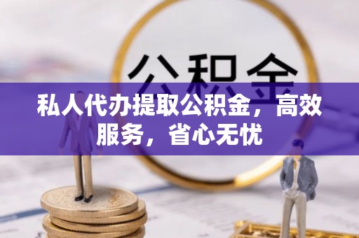 丰南私人代办提取公积金，高效服务，省心无忧