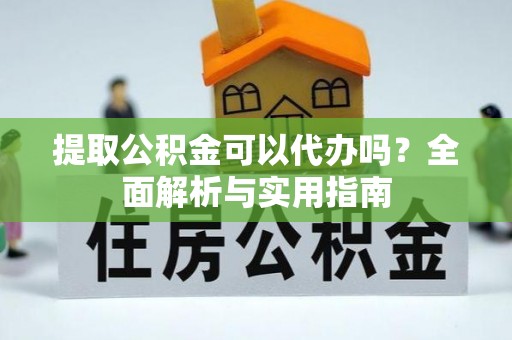 丰南提取公积金可以代办吗？全面解析与实用指南