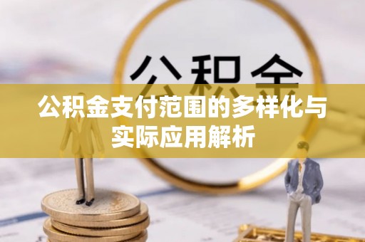 丰南公积金支付范围的多样化与实际应用解析