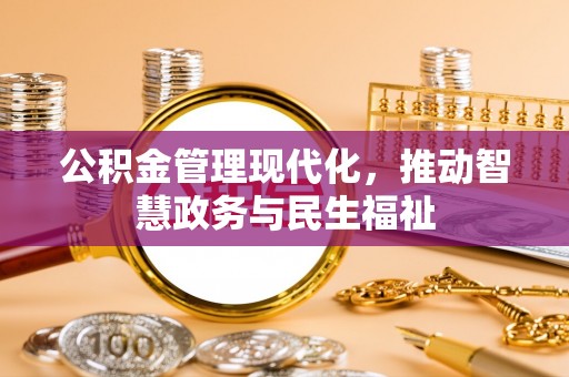丰南公积金管理现代化，推动智慧政务与民生福祉