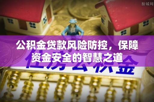 丰南公积金贷款风险防控，保障资金安全的智慧之道