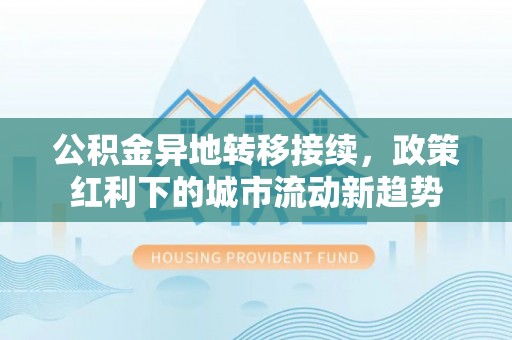 丰南公积金异地转移接续，政策红利下的城市流动新趋势