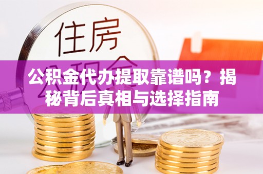丰南公积金代办提取靠谱吗？揭秘背后真相与选择指南