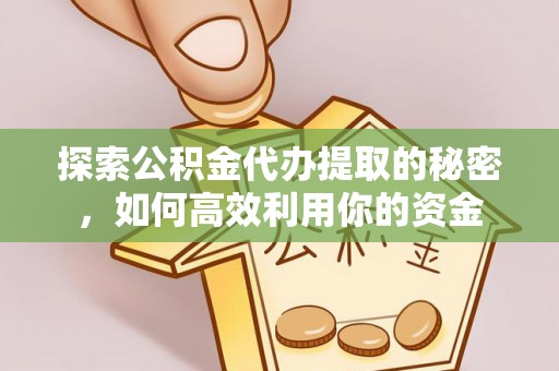 丰南探索公积金代办提取的秘密，如何高效利用你的资金