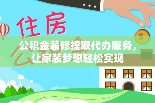 丰南公积金装修提取代办服务，让家装梦想轻松实现