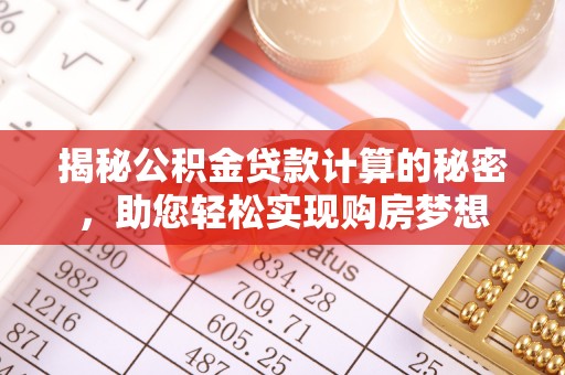丰南揭秘公积金贷款计算的秘密，助您轻松实现购房梦想