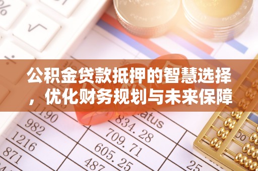 丰南公积金贷款抵押的智慧选择，优化财务规划与未来保障