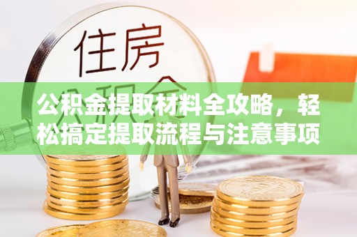 丰南公积金提取材料全攻略，轻松搞定提取流程与注意事项