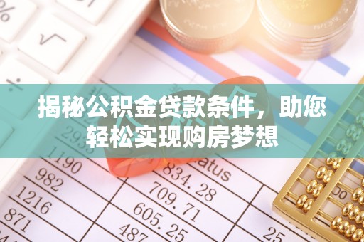 丰南揭秘公积金贷款条件，助您轻松实现购房梦想