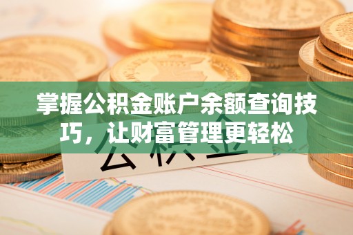 丰南掌握公积金账户余额查询技巧，让财富管理更轻松