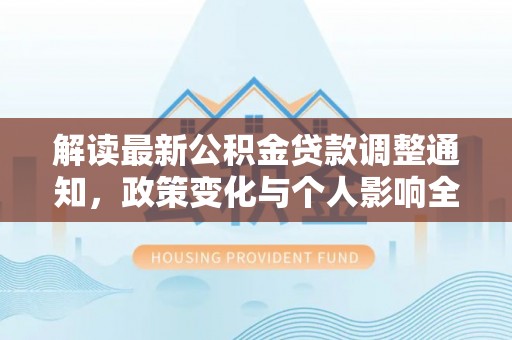 丰南解读最新公积金贷款调整通知，政策变化与个人影响全解析