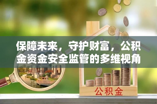 丰南保障未来，守护财富，公积金资金安全监管的多维视角
