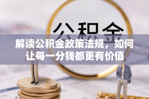 丰南解读公积金政策法规，如何让每一分钱都更有价值