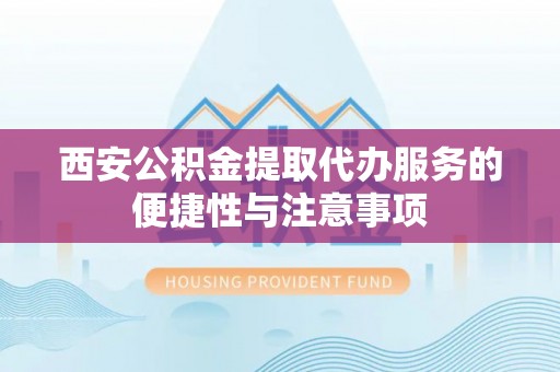 丰南西安公积金提取代办服务的便捷性与注意事项