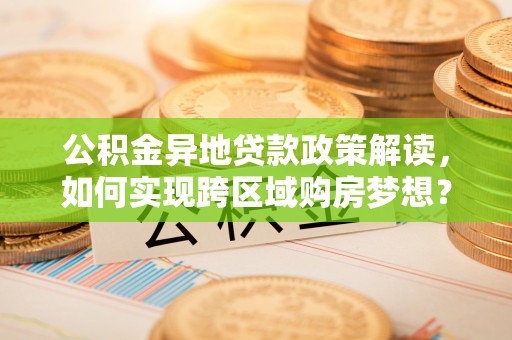 丰南公积金异地贷款政策解读，如何实现跨区域购房梦想？