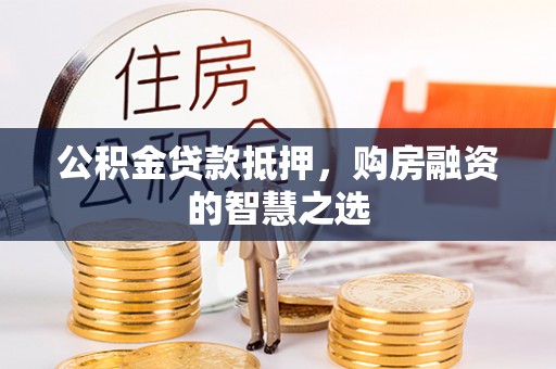 丰南公积金贷款抵押，购房融资的智慧之选