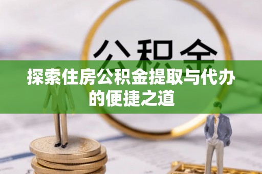 丰南探索住房公积金提取与代办的便捷之道