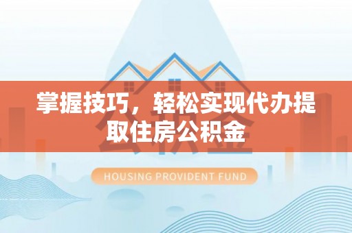 丰南掌握技巧，轻松实现代办提取住房公积金