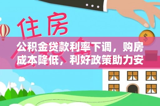 丰南公积金贷款利率下调，购房成本降低，利好政策助力安居梦想