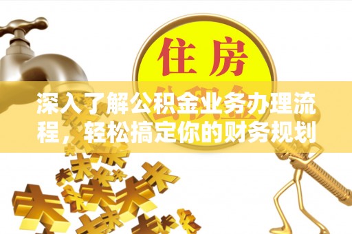 丰南深入了解公积金业务办理流程，轻松搞定你的财务规划