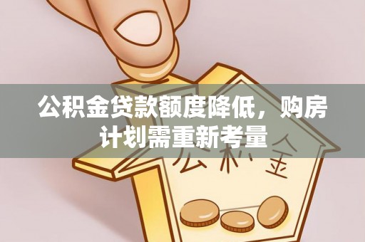 丰南公积金贷款额度降低，购房计划需重新考量