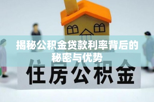 丰南揭秘公积金贷款利率背后的秘密与优势
