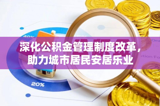 丰南深化公积金管理制度改革，助力城市居民安居乐业