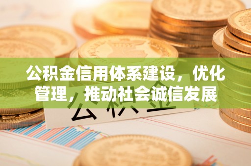丰南公积金信用体系建设，优化管理，推动社会诚信发展
