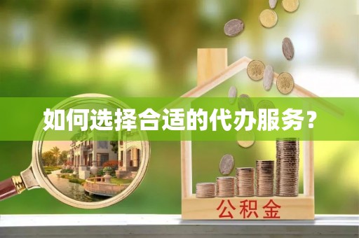 丰南如何选择合适的代办服务？