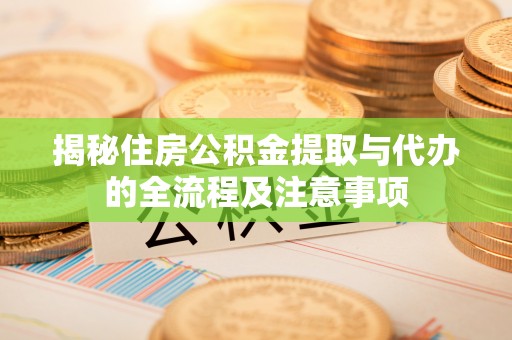 丰南揭秘住房公积金提取与代办的全流程及注意事项