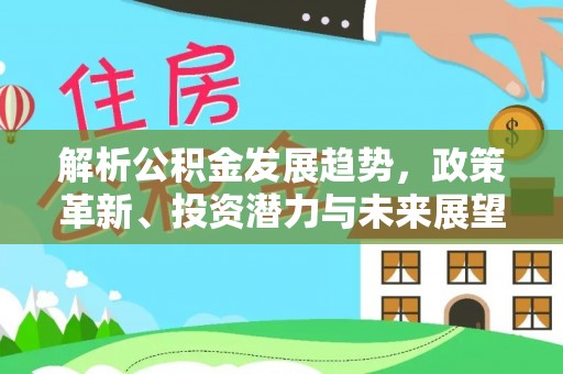 丰南解析公积金发展趋势，政策革新、投资潜力与未来展望