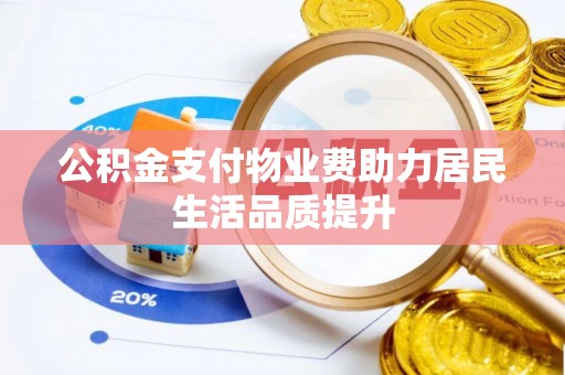 丰南公积金支付物业费助力居民生活品质提升