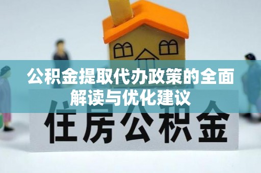 丰南公积金提取代办政策的全面解读与优化建议
