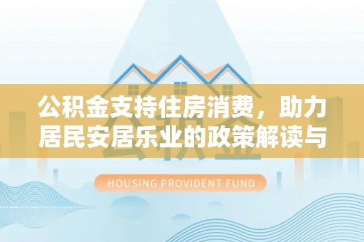 丰南公积金支持住房消费，助力居民安居乐业的政策解读与展望