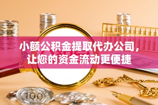 丰南小额公积金提取代办公司，让您的资金流动更便捷